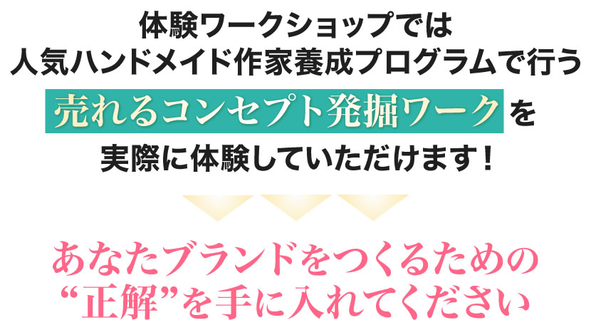 体験ワークショップでは人気ハンドメイド作家養成プログラムで行う「売れるコンセプト発掘ワーク」を実際に体験していただけます！